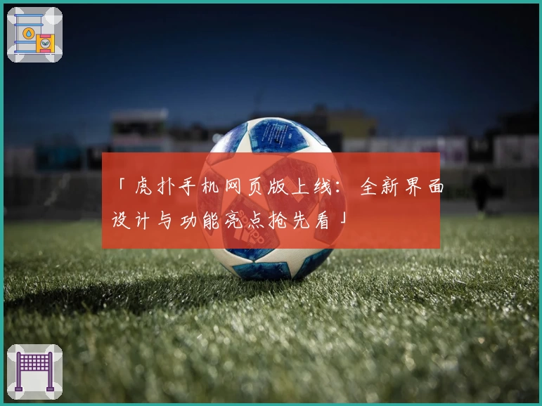 「虎扑手机网页版上线：全新界面设计与功能亮点抢先看」