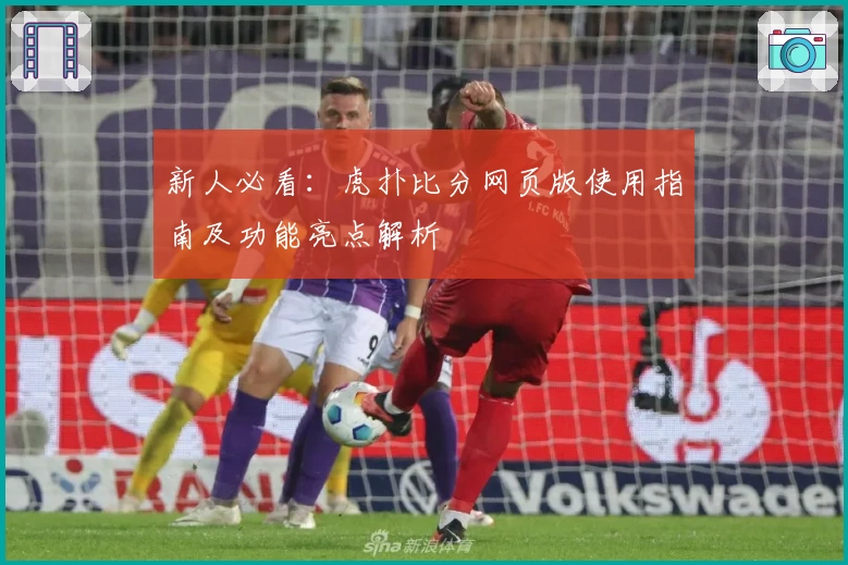 新人必看：虎扑比分网页版使用指南及功能亮点解析