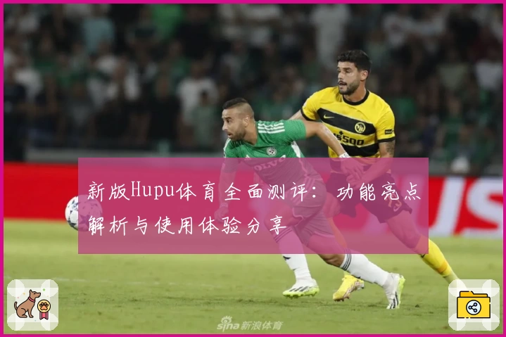 新版Hupu体育全面测评：功能亮点解析与使用体验分享